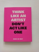 Koos de Wilt Think like an artist don't act like one art history