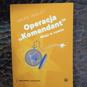 Operacja Komendant misja w czasie. Jacek Inglot 