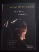 Pozwólcie mi odejść. Siła w słabości Jana Pawła II- praca zbiorowa 
