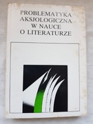 Problematyka aksjologiczna w nauce o literaturze