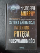 Sztuka afirmacji. Uwolniona potęga podświadomości Joseph Murphy