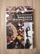 Belgijska melancholia. Belgia dla nieprzekonanych. Marek Orzechowski 