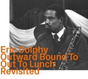 Eric Dolphy – Outward Bound To Out To Lunch Revisited