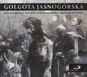 Golgota Jasnogórska * Ernest Bryll Joanna Lewandowska Marcin Styczeń
