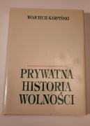 KARPIŃSKI WOJCIECH/PRYWATNA HISTORIA WOLNOŚCI