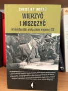 Wierzyć i niszczyć. Intelektualiści w machinie wojennej SS Ingrao Christian
