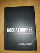 Jakub Czarodziej KOCHAJ DOBRZE. RELACJE DAMSKO-MĘSKIE. INSTRUKCJA OBSŁUGI