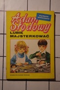 Lubię majsterkować Adam Słodowy