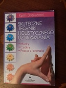 Skuteczne techniki holistycznego uzdrawiania  K. Sherwood