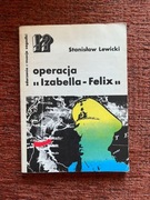 "Operacja: Izabella - Felix" Stanisław Lewicki