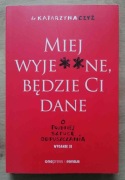 Miej wyje**ne będzie ci dane O trudnej sztuce odpuszczania Katarzyna Czyż