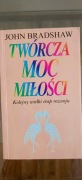 TWÓRCZA MOC MIŁOŚCI / JOHN BRADSHAW