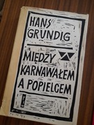 HANS GRUNDIG MIĘDZY KARNAWAŁEM A POPIELCEM
