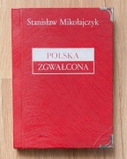 Polska zgwałcona / Stanisław Mikołajczyk