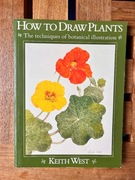 How to draw plants. The techinques of botanical illustration. Keith West