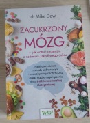 Zacukrzony mózg - jak odtruć organizm z nadmiaru szkodliwego cukru Mike Dow