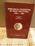 Mobilizacja uchodźstwa do walki politycznej 1945-1990 