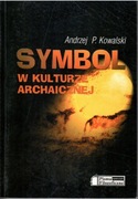 SYMBOL W KULTURZE ARCHAICZNEJ Andrzej P. Kowalski