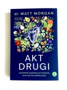 Akt drugi. Jak bliskie spotkania ze śmiercią uczą nas żyć Matt Morgan