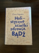 Książka Holistyczne ścieżki zdrowia. Bądź