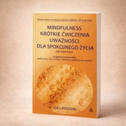 Mindfulness Krótkie ćwiczenia uważności dla spokojnego życia Gill Hasson