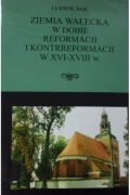 L. Bąk, Ziemia wałecka w dobie reformacji i kontrreformacji w XVI-XVII w.