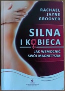 Rachel Jayne Groover "Silna i kobieca. Jak wzmocnić swój magnetyzm"
