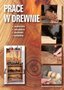Prace w drewnie. Materiały, narzędzia, techniki, projekty. Wyd. Arkady.