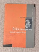 Dzikie serce John Eldredge tęsknoty męskiej duszy