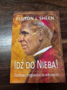 IDŹ DO NIEBA! DUCHOWY DROGOWSKAZ KU WIECZNOŚCI