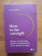 HOW TO BE ENOUGH - Ellen Hendriksen