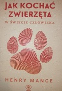 Jak kochać zwierzęta w świecie człowieka Henry Mance