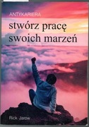 Stwórz pracę swoich marzeń - Rick Jarow