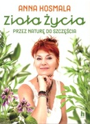 Zioła życia. Przez naturę do szczęścia Kosmala Anna