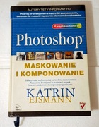 Photoshop Maskowanie i Komponowanie Katrin Eismann Helion