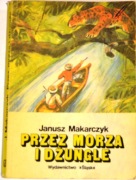 PRZEZ MORZA I DŻUNGLE - Janusz Makarczyk