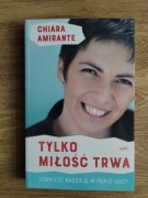 TYLKO MIŁOŚĆ TRWA Chiara Amirante