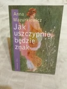 Jak uszczypnie, będzie znak. Anna Mazurkiewicz