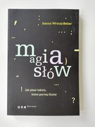 Joanna Wrycza-Bekier MAGIA SŁÓW. JAK PISAĆ TEKSTY, KTÓRE PORWĄ TŁUMY
