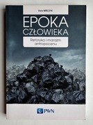 Epoka człowieka. Retoryka i marazm antropocenu - Ewa Bińczyk