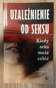 Uzależnienie od seksu. Kiedy seks może zabić 