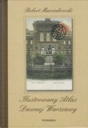 Robert Marcinkowski Ilustrowany atlas dawnej Warszawy
