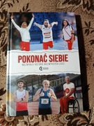 Pokonać siebie Niezwykłe historie niezwykłych ludzi 