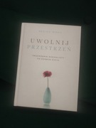 Uwolnij przestrzeń. Przewodnik minimalisty po dobrym życiu
