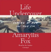 Life Undercover: Coming of Age in the CIA Audio CD by Amaryllis Fox