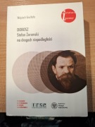 Wojciech Gruchała Dobosz. Stefan Żeromski na drogach niepodległości