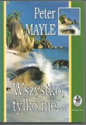 Peter Mayle, Wszystko, tylko nie...
