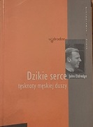 John Eldredge - Dzikie serce. Tęsknoty męskiej duszy