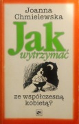 Jak wytrzymać ze współczesną kobietą.