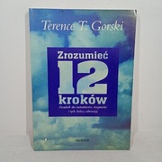 Zrozumieć 12 Kroków. Poradnik dla instruktorów terapeutów. Terence T.Gorski